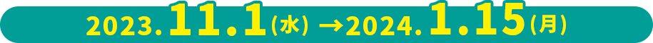2023/11/1（水）→2024/1/15（月）